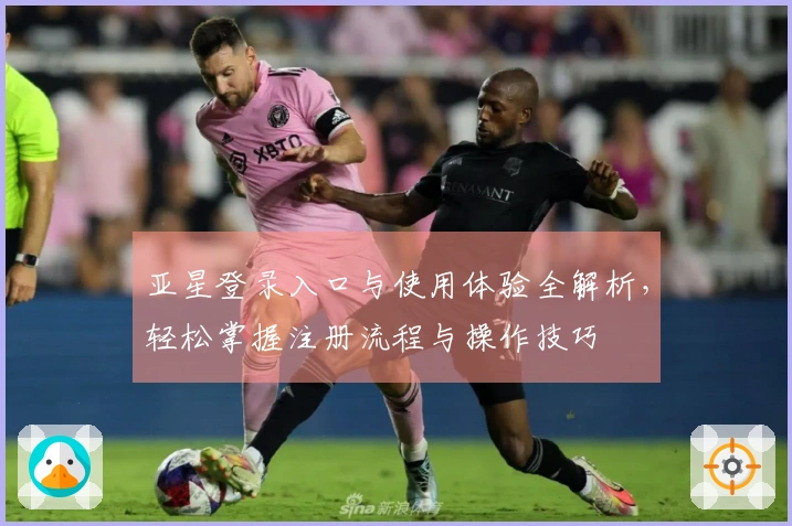 亚星登录入口与使用体验全解析，轻松掌握注册流程与操作技巧