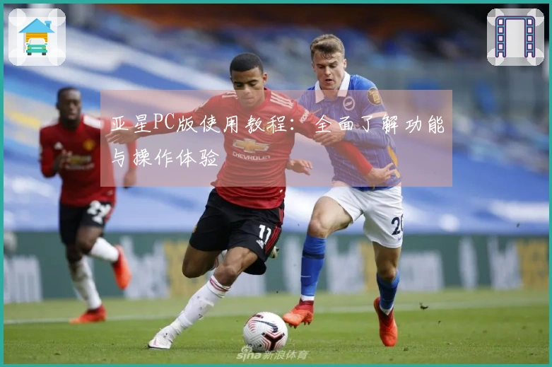 亚星PC版使用教程：全面了解功能与操作体验